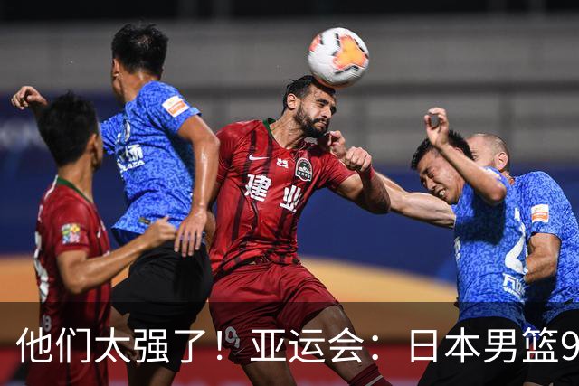 他们太强了！亚运会：日本男篮97-78晋级决赛，中国男篮无缘决赛